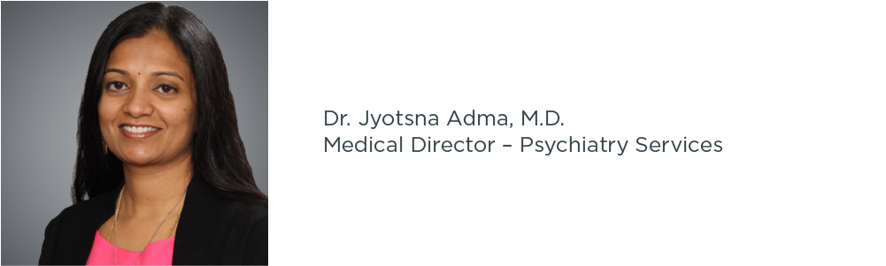 Dr. Jyotsna Adma, M.D., Medical Director – Psychiatry Services
